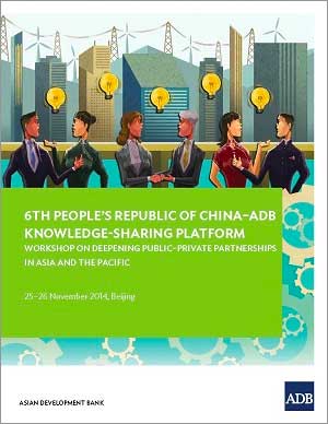 6th People’s Republic of China-ADB Knowledge-Sharing Platform: Workshop on Deepening Public-Private Partnerships in Asia and the Pacific