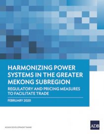 Harmonizing Power Systems in the Greater Mekong Subregion: Regulatory and Pricing Measures to Facilitate Trade